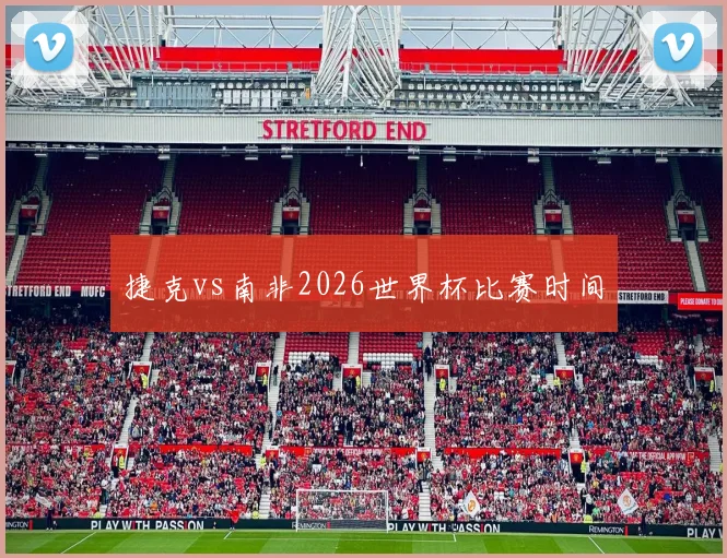 捷克vs南非2026世界杯比赛时间
