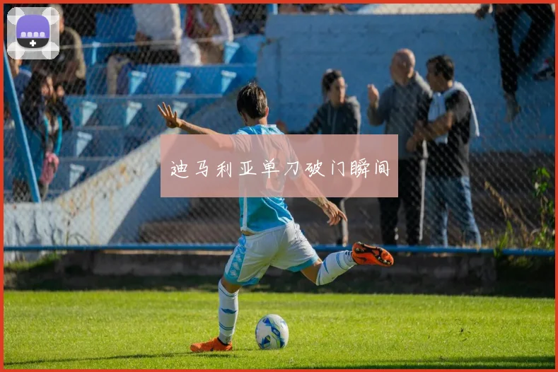 迪马利亚单刀破门瞬间
