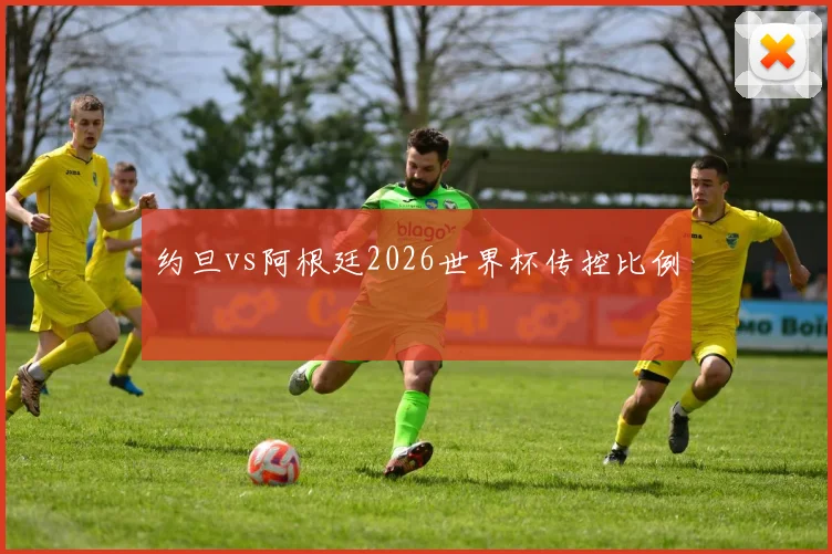 约旦vs阿根廷2026世界杯传控比例