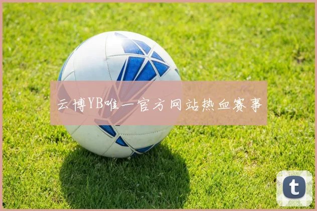 云博YB唯一官方网站热血赛事