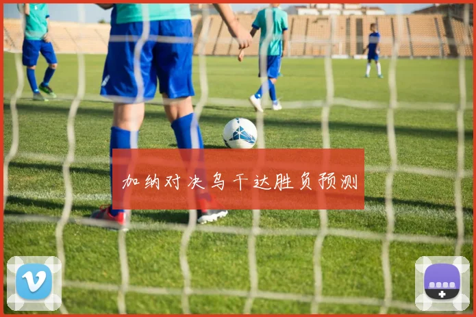 加纳对决乌干达胜负预测