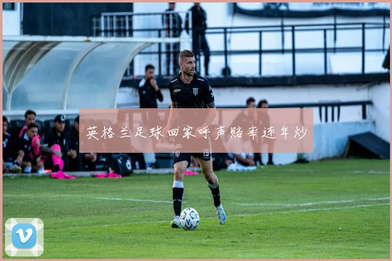 英格兰足球回家呼声赔率连年炒