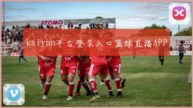 kaiyun平台登录入口篮球直播APP
