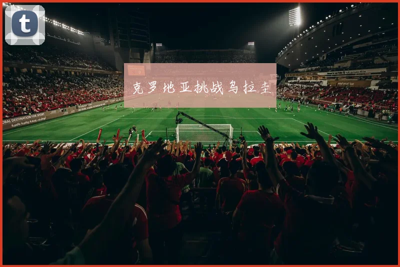 克罗地亚挑战乌拉圭