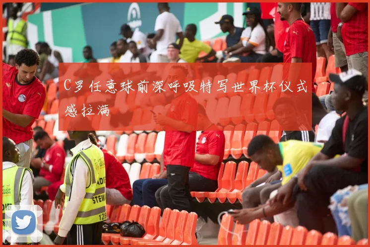 C罗任意球前深呼吸特写世界杯仪式感拉满