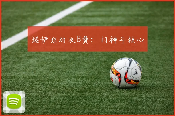 诺伊尔对决B费：门神斗核心