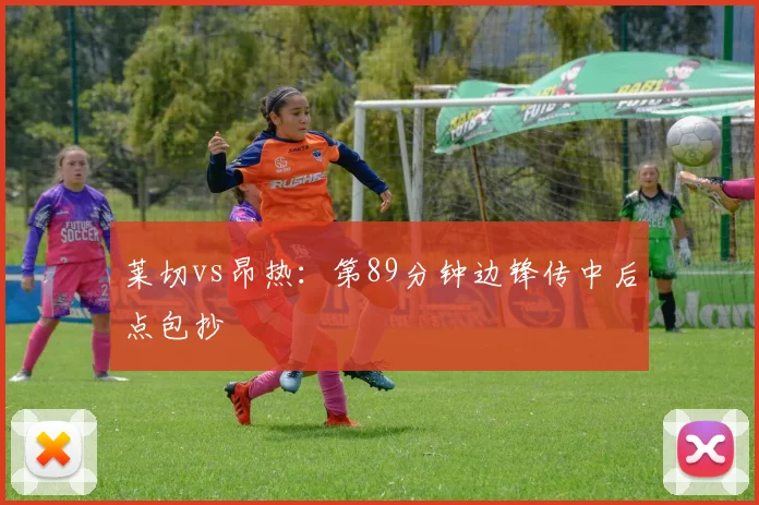 莱切vs昂热：第89分钟边锋传中后点包抄
